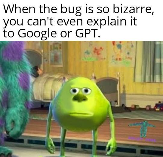 When The Bug Is So Bizarre, You Can't Even Explain It To Google Or GPT