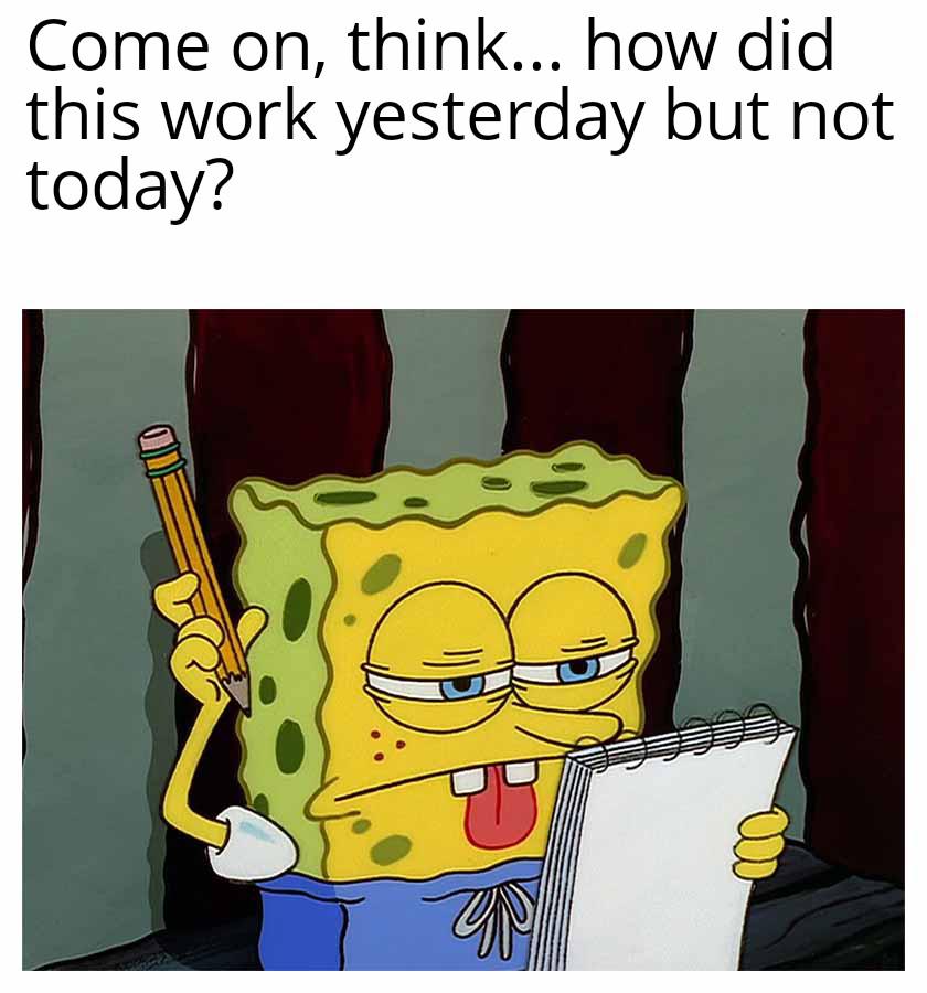 It Worked Yesterday Syndrome