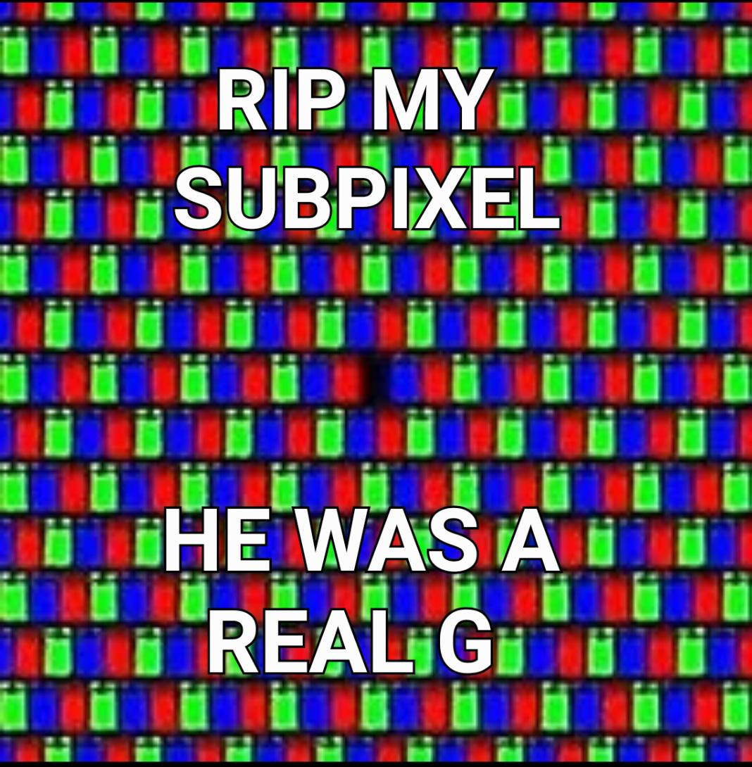 RIP My Subpixel: He Was A Real G