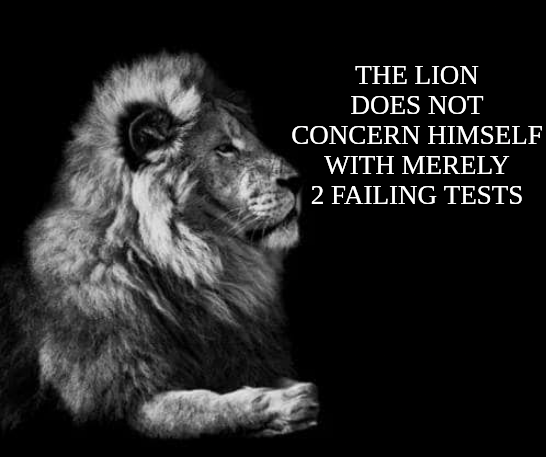 The Lion Does Not Concern Himself With Merely 2 Failing Tests
