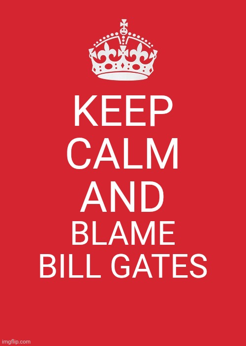 Keep Calm And Blame Bill Gates