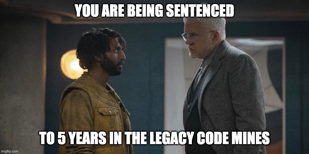 You Are Being Sentenced To 5 Years In The Legacy Code Mines