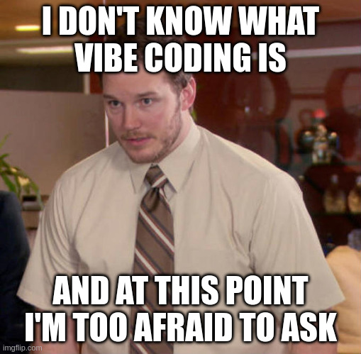 I Don't Know What Vibe Coding Is