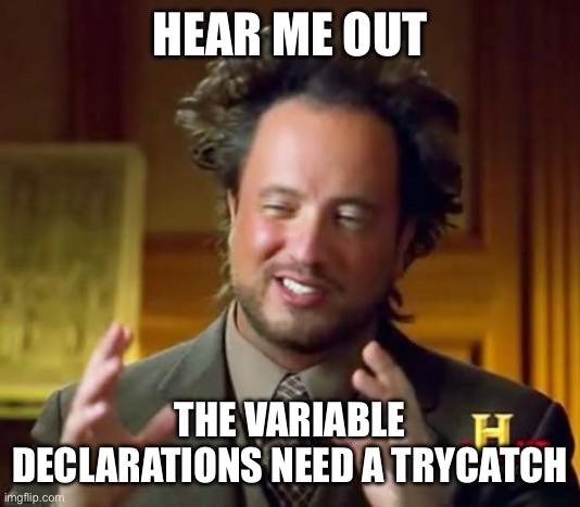 Hear Me Out: The Variable Declarations Need A Try-Catch