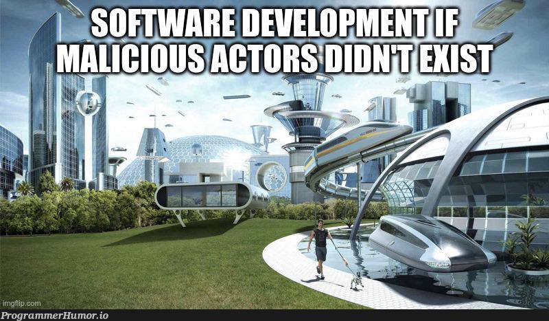 Software Development If Malicious Actors Didn't Exist