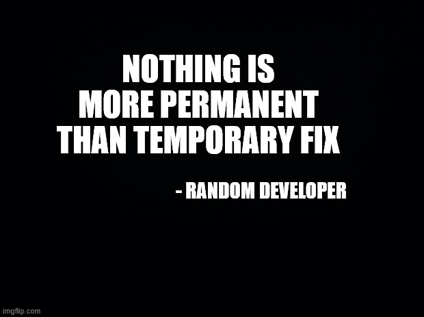 Nothing Is More Permanent Than A Temporary Fix