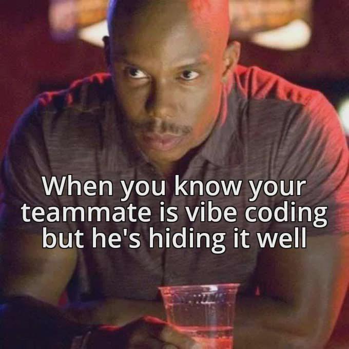 When You Know Your Teammate Is Vibe Coding But He's Hiding It Well