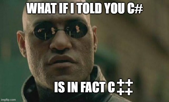 What If I Told You C# Is In Fact C++