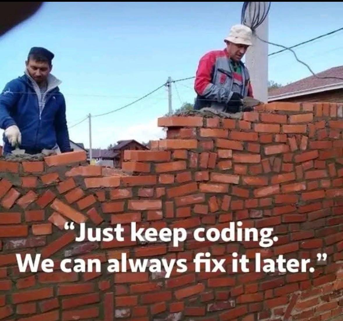 Just Keep Coding We Can Fix It Later
