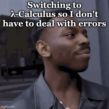 Switching To Lambda-Calculus So I Don't Have To Deal With Errors